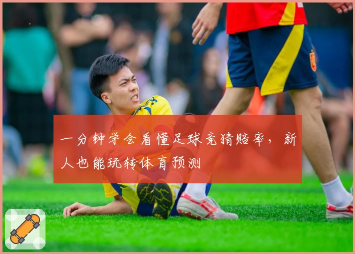 一分钟学会看懂足球竞猜赔率,新人也能玩转体育预测