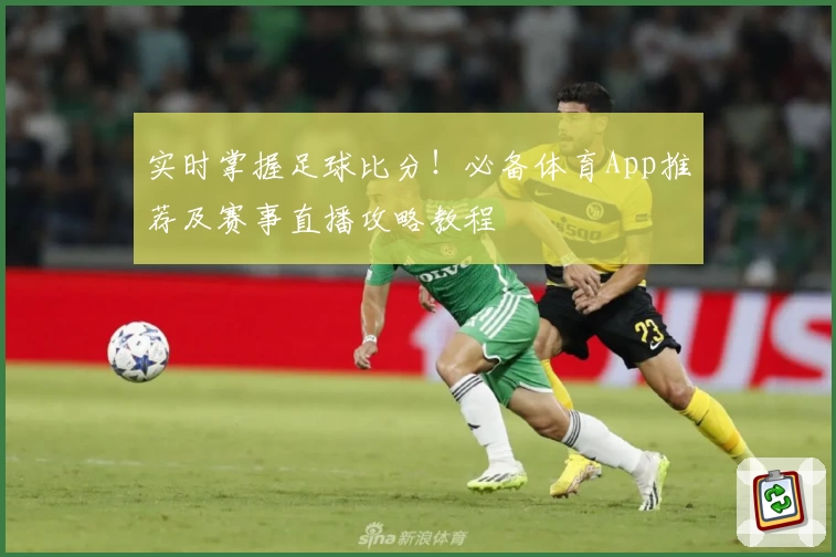 实时掌握足球比分！必备体育App推荐及赛事直播攻略教程