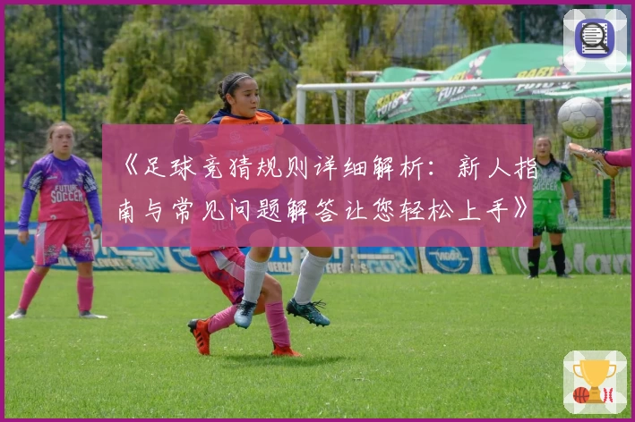 《足球竞猜规则详细解析：新人指南与常见问题解答让您轻松上手》