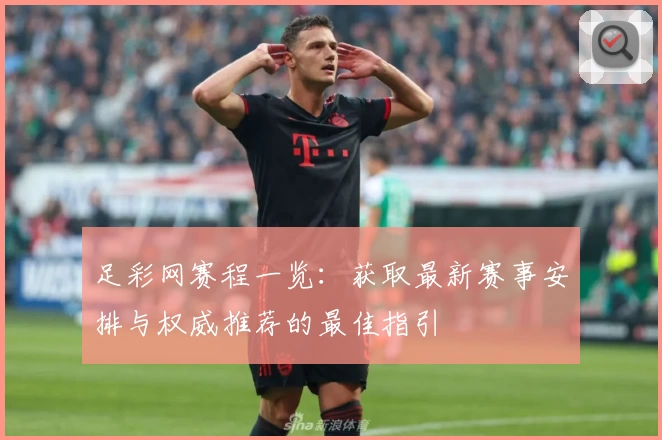 足彩网赛程一览：获取最新赛事安排与权威推荐的最佳指引