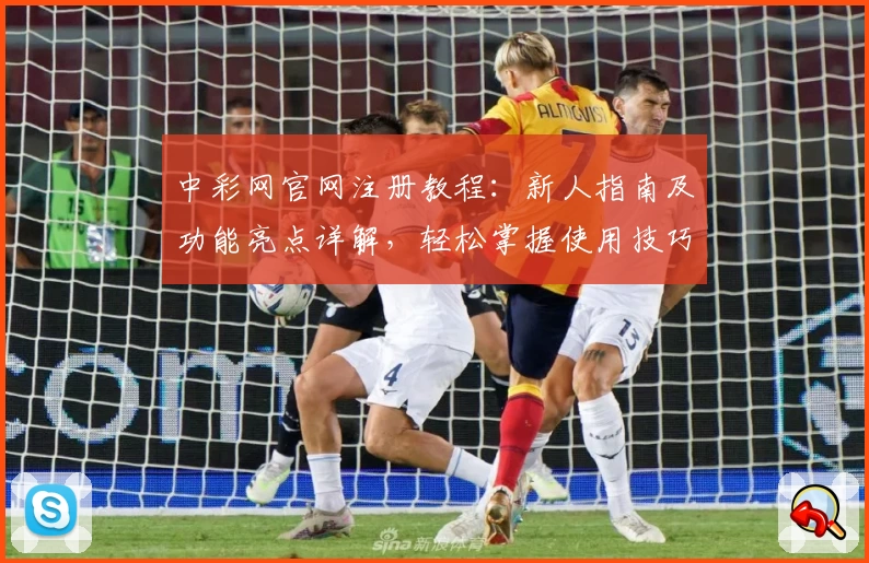 中彩网官网注册教程：新人指南及功能亮点详解，轻松掌握使用技巧