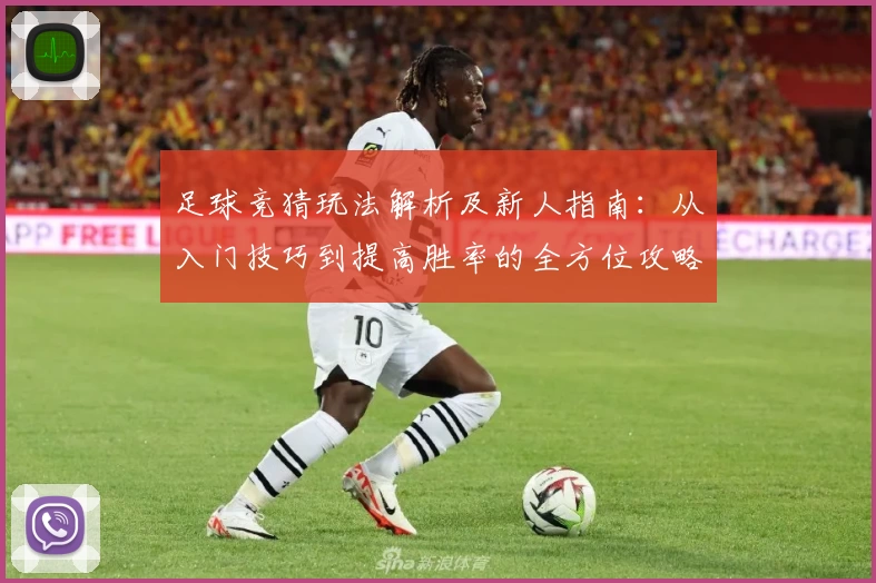 足球竞猜玩法解析及新人指南:从入门技巧到提高胜率的全方位攻略