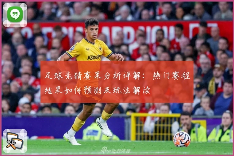 足球竞猜赛果分析详解：热门赛程结果如何预测及玩法解读